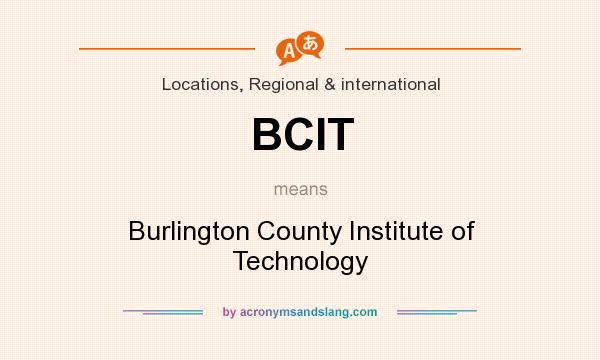 What does BCIT mean? It stands for Burlington County Institute of Technology