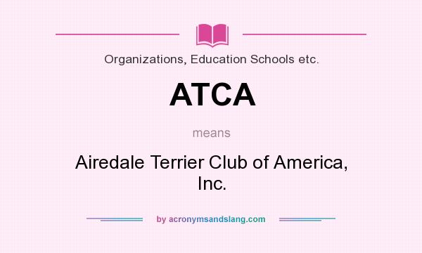 What does ATCA mean? It stands for Airedale Terrier Club of America, Inc.