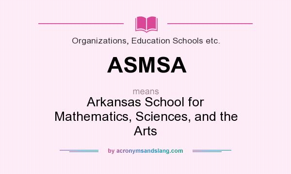 What does ASMSA mean? It stands for Arkansas School for Mathematics, Sciences, and the Arts