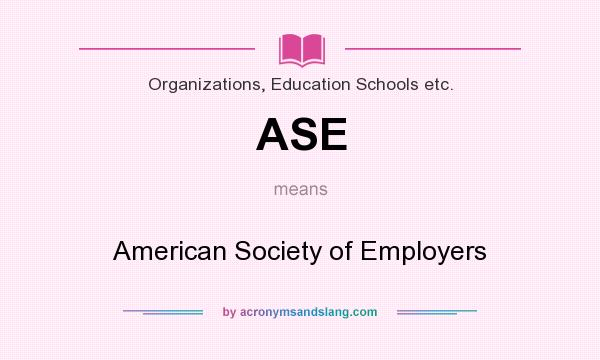 What does ASE mean? It stands for American Society of Employers