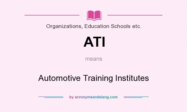 What does ATI mean? It stands for Automotive Training Institutes