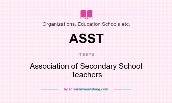 What does ASST mean? It stands for Association of Secondary School Teachers