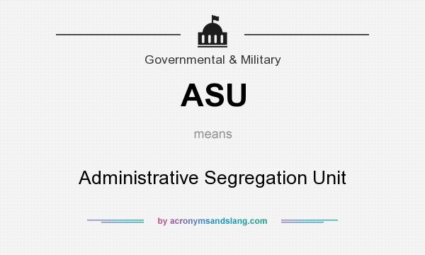 What does ASU mean? It stands for Administrative Segregation Unit