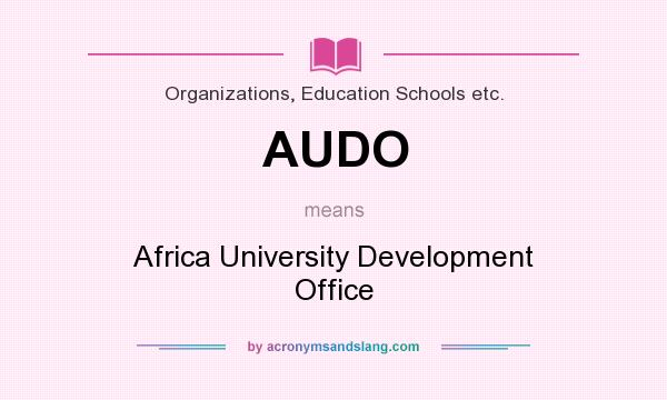 What does AUDO mean? It stands for Africa University Development Office