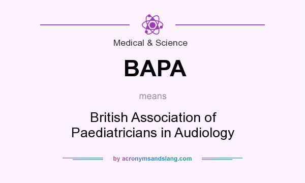 What does BAPA mean? It stands for British Association of Paediatricians in Audiology