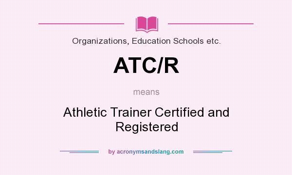 What does ATC/R mean? It stands for Athletic Trainer Certified and Registered