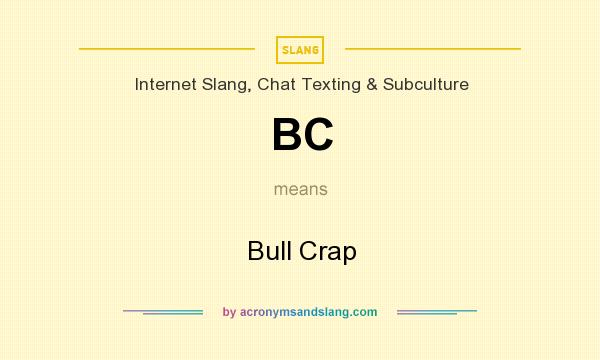 What does BC mean? It stands for Bull Crap