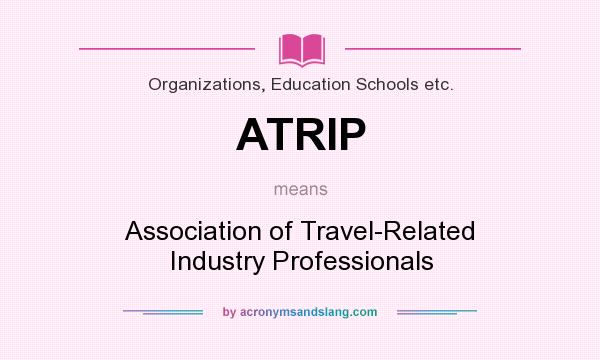 What does ATRIP mean? It stands for Association of Travel-Related Industry Professionals