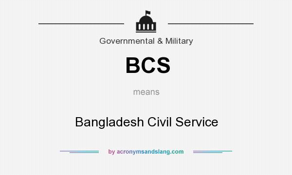 What does BCS mean? It stands for Bangladesh Civil Service