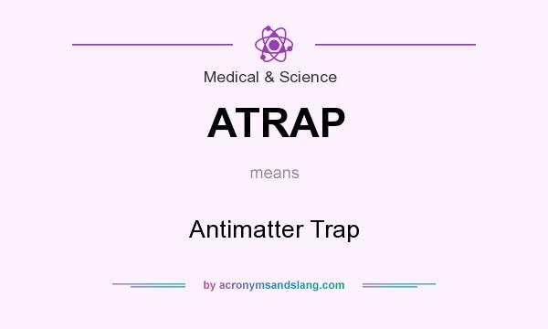 What does ATRAP mean? It stands for Antimatter Trap
