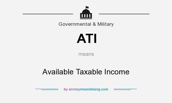 What does ATI mean? It stands for Available Taxable Income