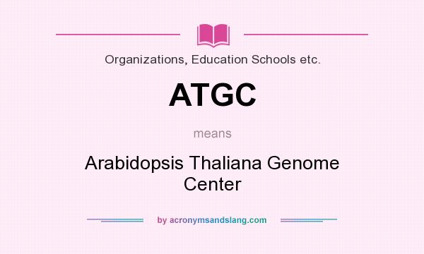 What does ATGC mean? It stands for Arabidopsis Thaliana Genome Center
