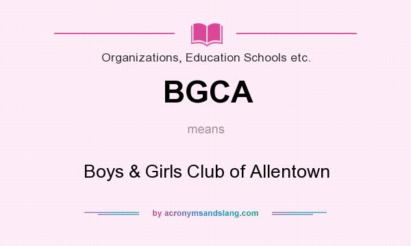 What does BGCA mean? It stands for Boys & Girls Club of Allentown