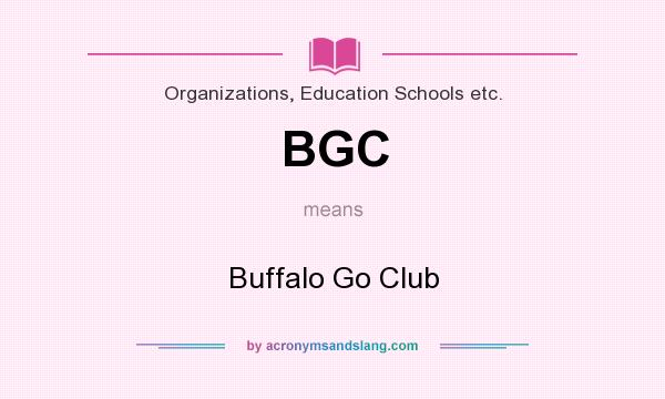 What does BGC mean? It stands for Buffalo Go Club