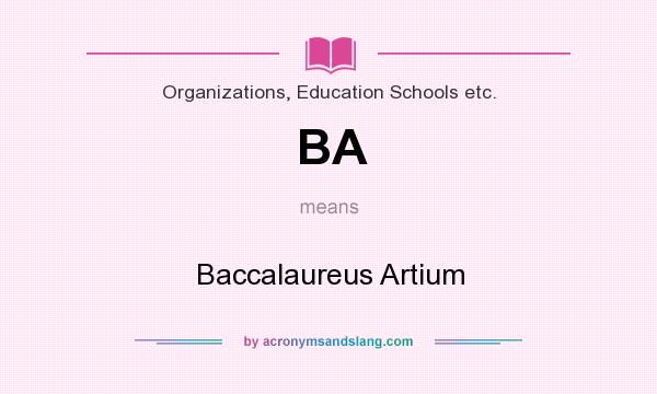 What does BA mean? It stands for Baccalaureus Artium