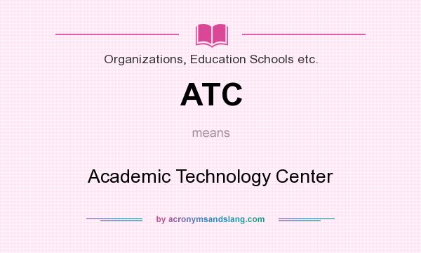 What does ATC mean? It stands for Academic Technology Center