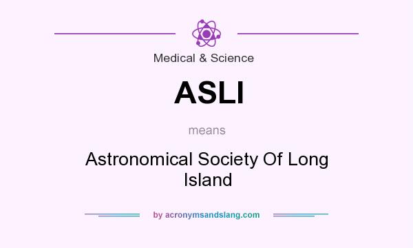 What does ASLI mean? It stands for Astronomical Society Of Long Island