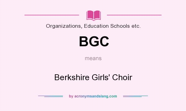 What does BGC mean? It stands for Berkshire Girls` Choir