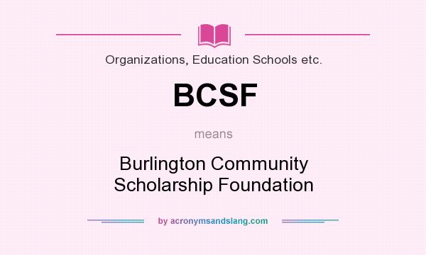 What does BCSF mean? It stands for Burlington Community Scholarship Foundation