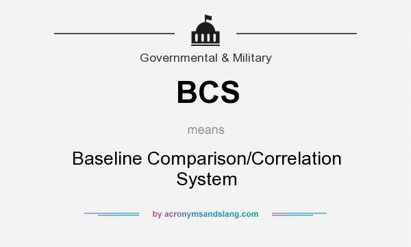 What does BCS mean? It stands for Baseline Comparison/Correlation System