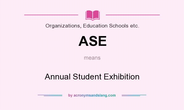 What does ASE mean? It stands for Annual Student Exhibition