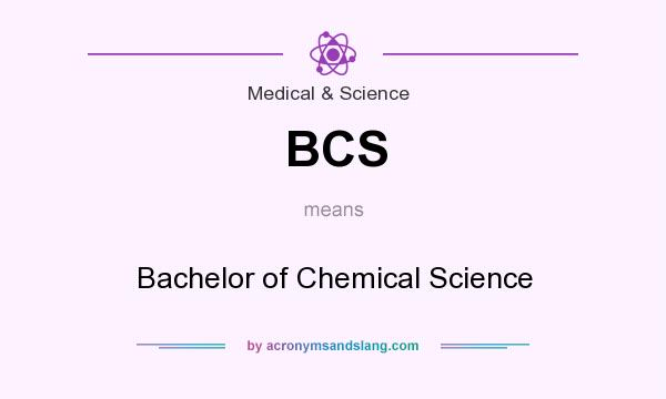 What does BCS mean? It stands for Bachelor of Chemical Science