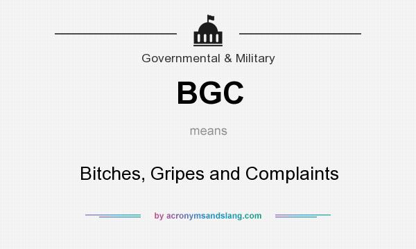 What does BGC mean? It stands for Bitches, Gripes and Complaints