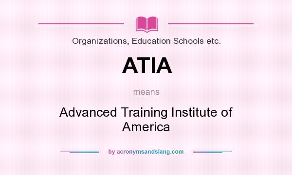 What does ATIA mean? It stands for Advanced Training Institute of America