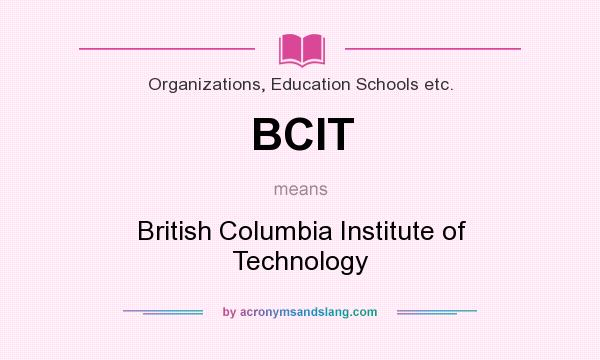 What does BCIT mean? It stands for British Columbia Institute of Technology