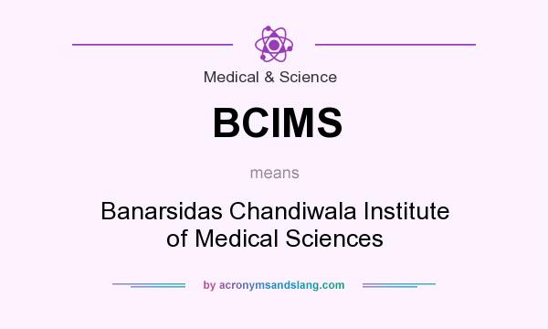What does BCIMS mean? It stands for Banarsidas Chandiwala Institute of Medical Sciences