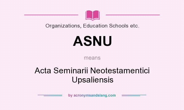 What does ASNU mean? It stands for Acta Seminarii Neotestamentici Upsaliensis