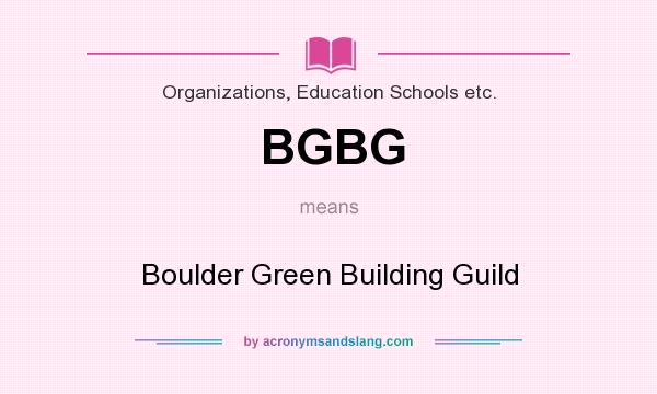 What does BGBG mean? It stands for Boulder Green Building Guild