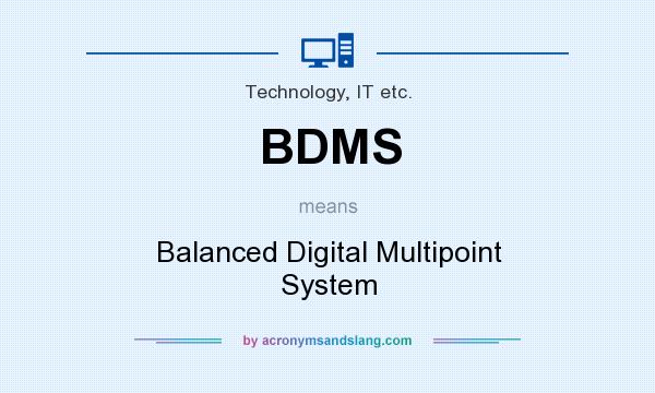 What does BDMS mean? It stands for Balanced Digital Multipoint System