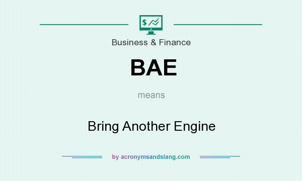 What does BAE mean? It stands for Bring Another Engine