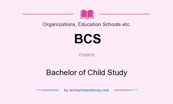 What does BCS mean? It stands for Bachelor of Child Study
