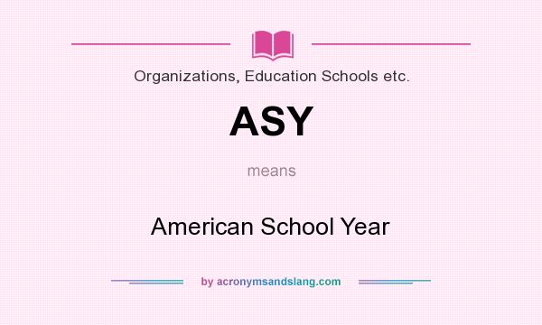 What does ASY mean? It stands for American School Year