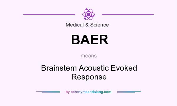 What does BAER mean? It stands for Brainstem Acoustic Evoked Response