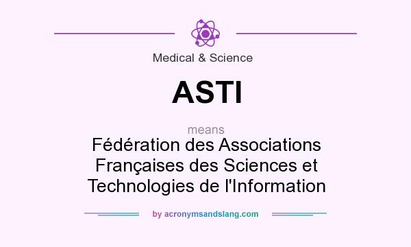 What does ASTI mean? It stands for Fédération des Associations Françaises des Sciences et Technologies de l`Information