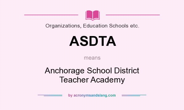 What does ASDTA mean? It stands for Anchorage School District Teacher Academy