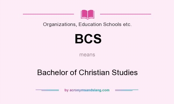 What does BCS mean? It stands for Bachelor of Christian Studies
