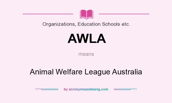 What does AWLA mean? It stands for Animal Welfare League Australia