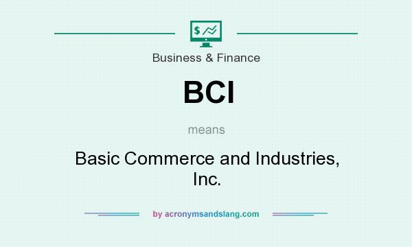 What does BCI mean? It stands for Basic Commerce and Industries, Inc.