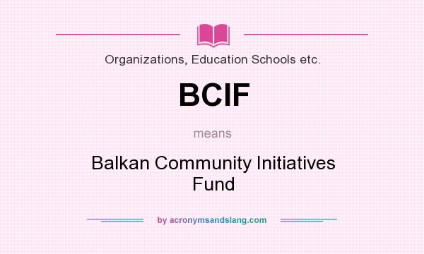 What does BCIF mean? It stands for Balkan Community Initiatives Fund