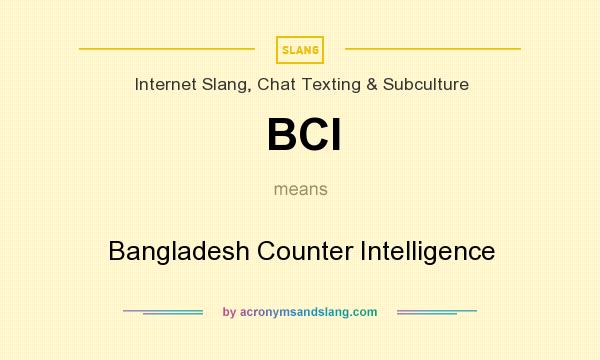 What does BCI mean? It stands for Bangladesh Counter Intelligence