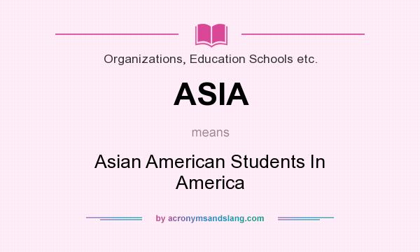 What does ASIA mean? It stands for Asian American Students In America