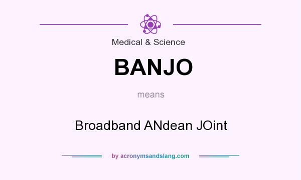 What does BANJO mean? It stands for Broadband ANdean JOint