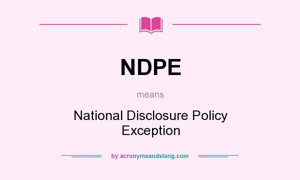 What does NDPE mean? It stands for National Disclosure Policy Exception