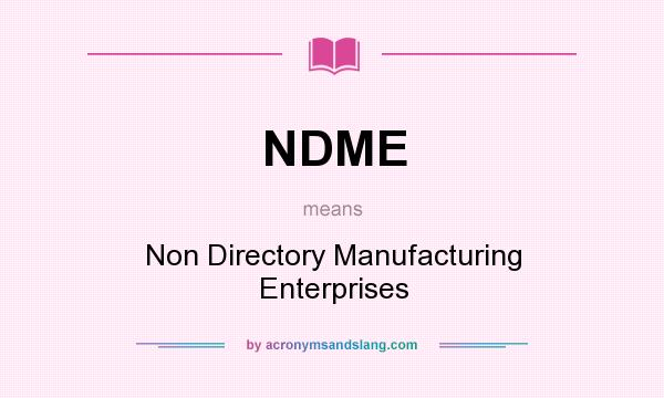 What does NDME mean? It stands for Non Directory Manufacturing Enterprises