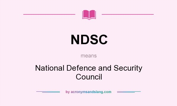 What does NDSC mean? It stands for National Defence and Security Council