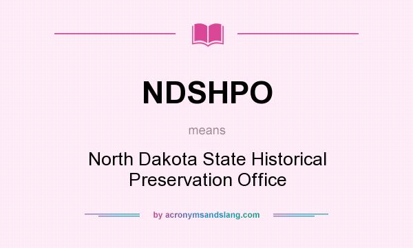 What does NDSHPO mean? It stands for North Dakota State Historical Preservation Office
